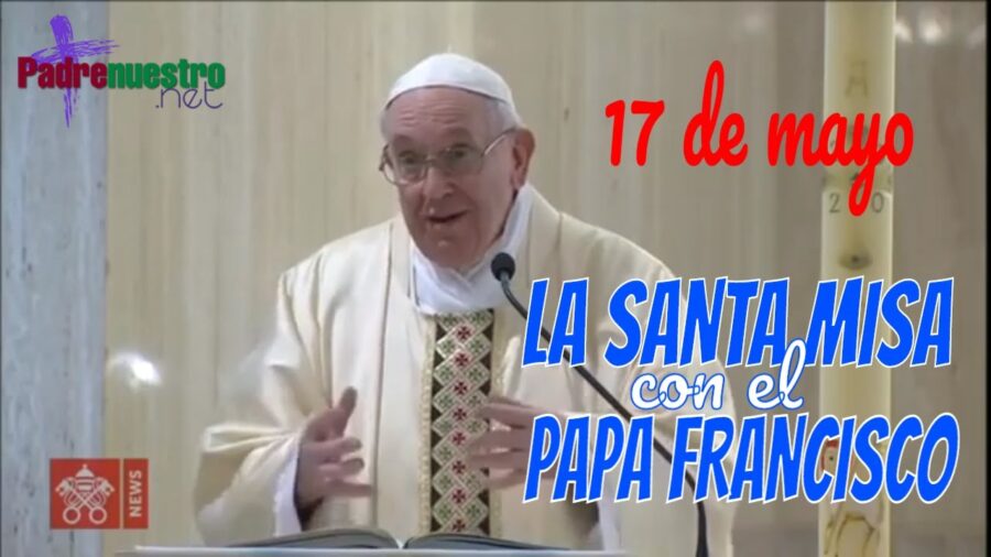 ᐅ EVANGELIO del DÍA 17 de mayo con el PAPA FRANCISCO