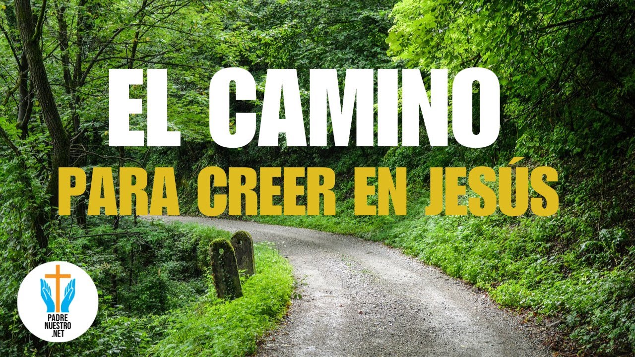 EL CAMINO PARA CREER EN JESÚS