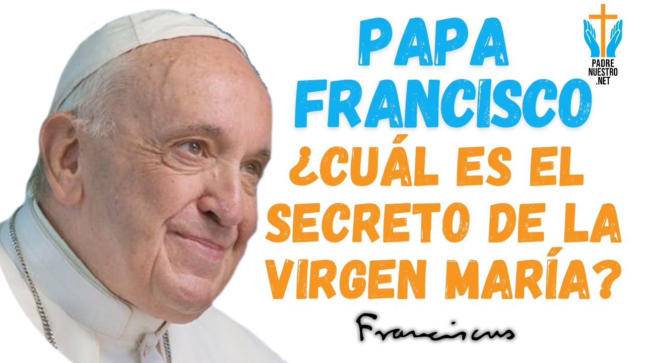 PAPA FRANCISCO nos explica ¿CUAL ES EL SECRETO DE LA VIRGEN MARÍA?