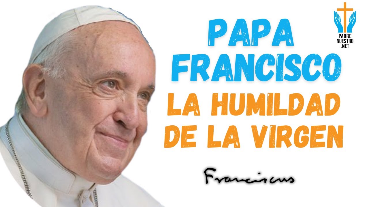 PAPA FRANCISCO nos habla de LA HUMILDAD DE LA VIRGEN MARÍA