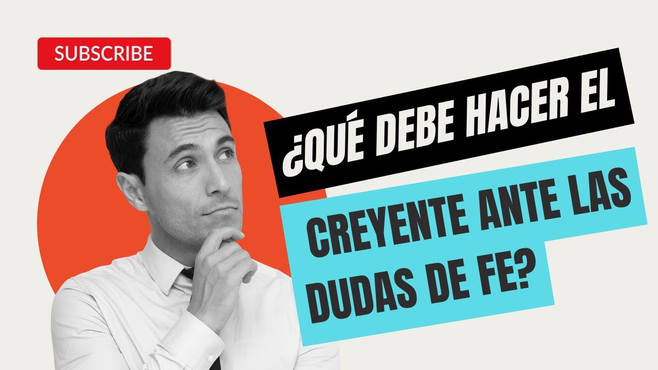 ¿QUÉ DEBE HACER EL CREYENTE ANTE LAS DUDAS DE FE?