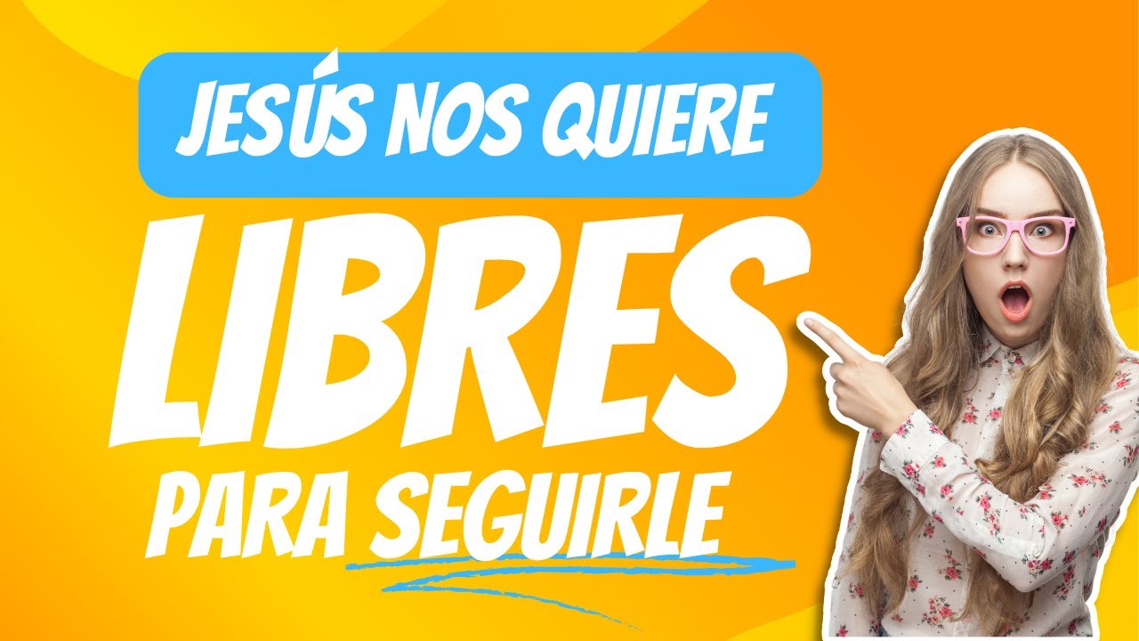 JESÚS nos QUIERE LIBRES para SEGUIRLE