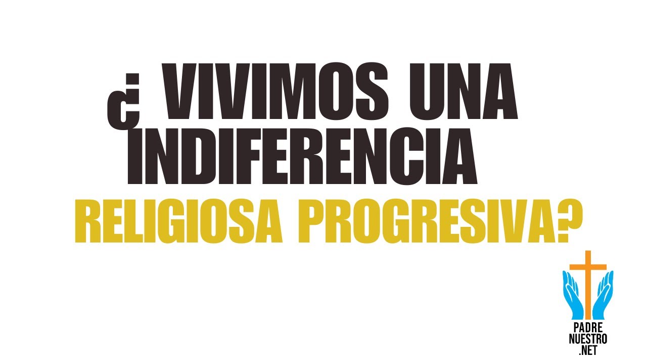 ¿VIVIMOS UNA INDIFERENCIA RELIGIOSA PROGRESIVA?